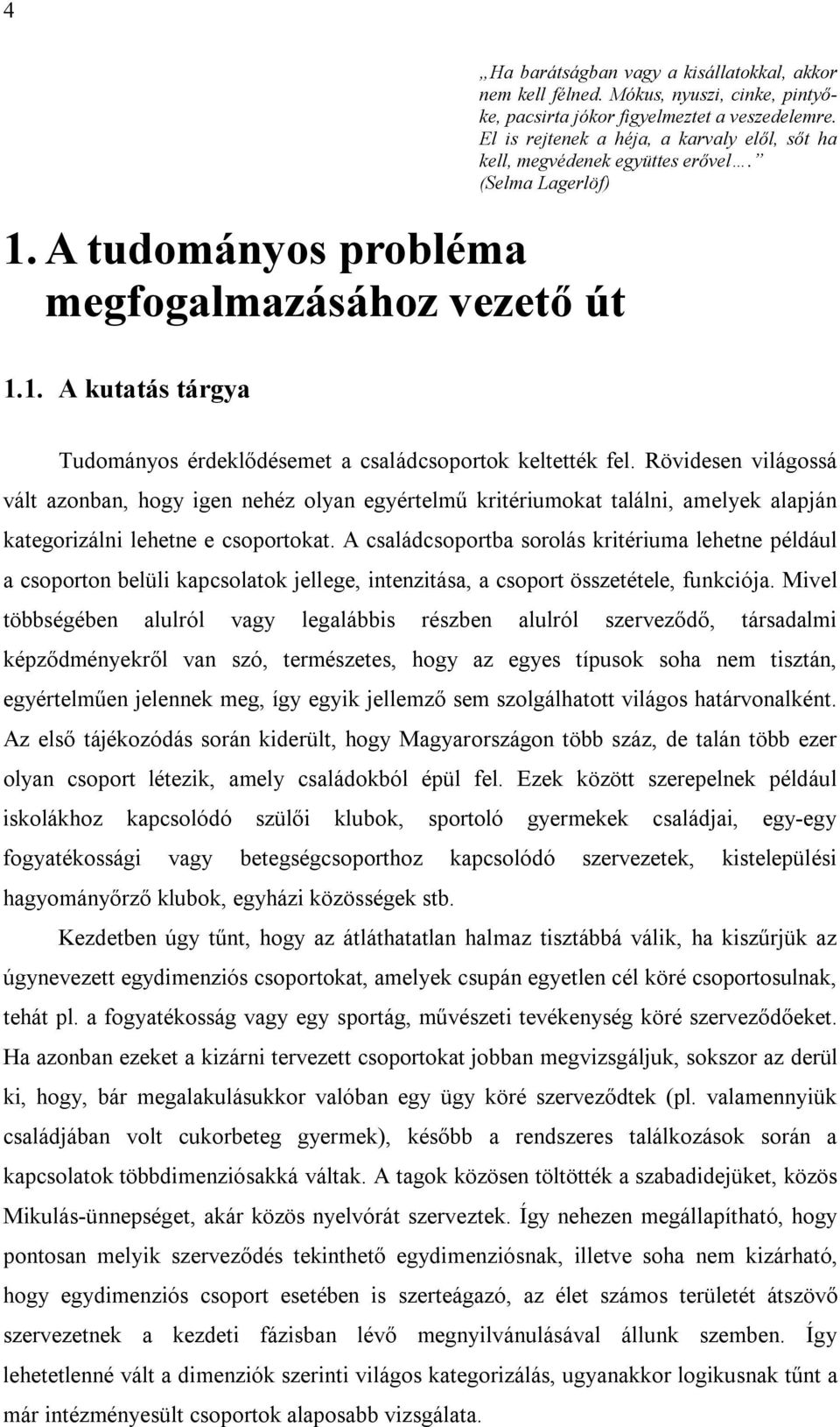 Rövidesen világossá vált azonban, hogy igen nehéz olyan egyértelmű kritériumokat találni, amelyek alapján kategorizálni lehetne e csoportokat.