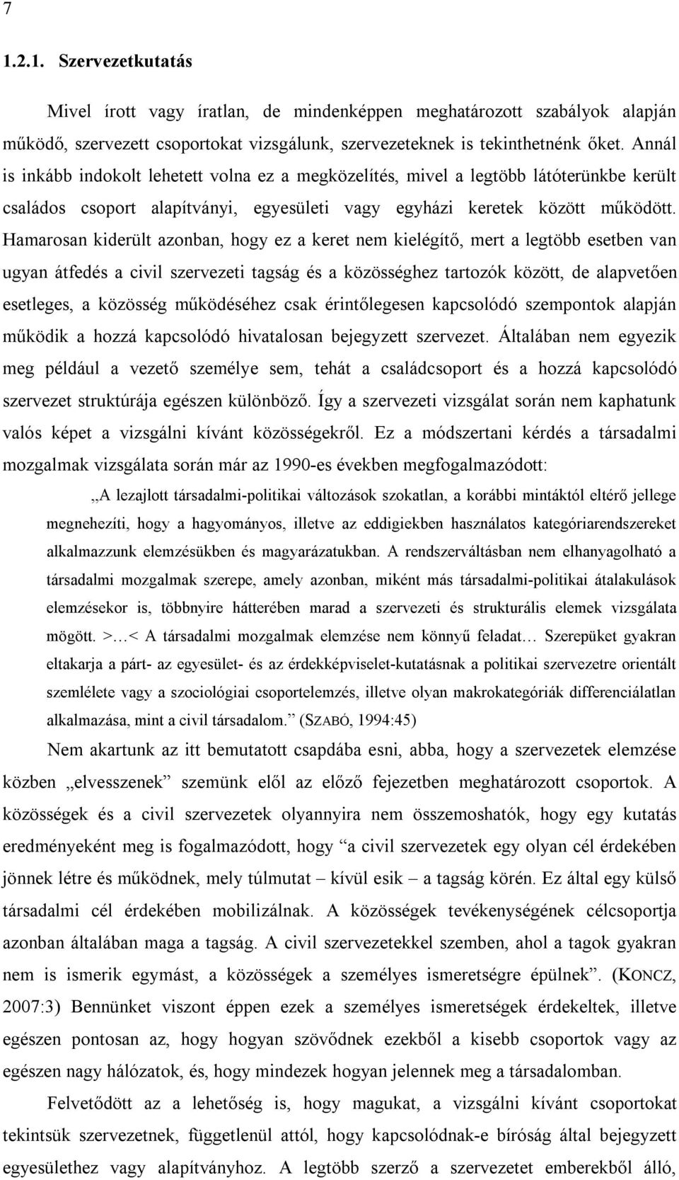 Hamarosan kiderült azonban, hogy ez a keret nem kielégítő, mert a legtöbb esetben van ugyan átfedés a civil szervezeti tagság és a közösséghez tartozók között, de alapvetően esetleges, a közösség