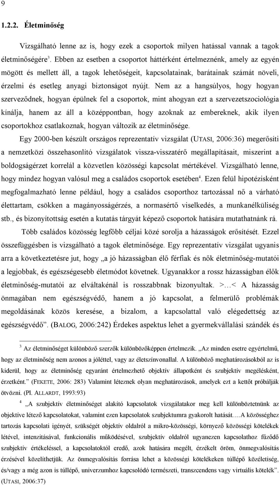 Nem az a hangsúlyos, hogy hogyan szerveződnek, hogyan épülnek fel a csoportok, mint ahogyan ezt a szervezetszociológia kínálja, hanem az áll a középpontban, hogy azoknak az embereknek, akik ilyen