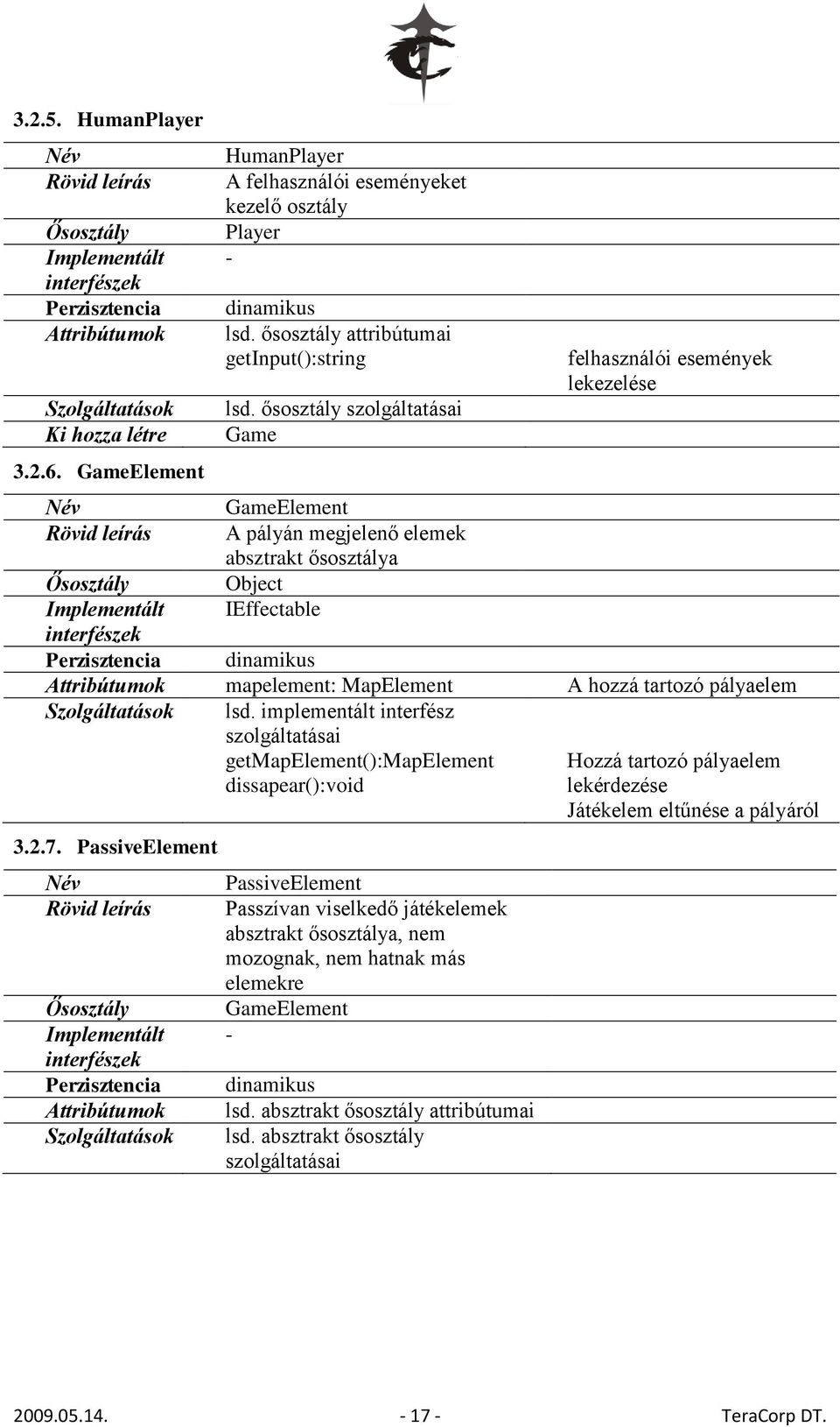ősosztály szolgáltatásai Game felhasználói események lekezelése Név GameElement Rövid leírás A pályán megjelenő elemek absztrakt ősosztálya Ősosztály Object Implementált IEffectable interfészek