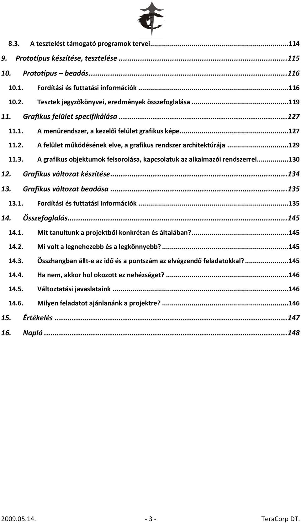 .. 129 11.3. A grafikus objektumok felsorolása, kapcsolatuk az alkalmazói rendszerrel... 130 12. Grafikus változat készítése... 134 13. Grafikus változat beadása... 135 13.1. Fordítási és futtatási információk.