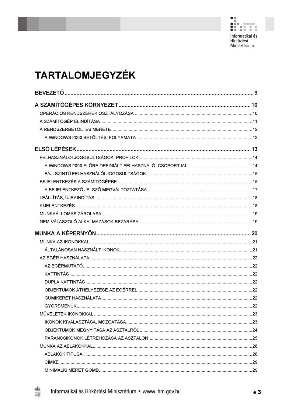 ..15 A BEJELENTKEZŐ JELSZÓ MEGVÁLTOZTATÁSA...17 LEÁLLÍTÁS, ÚJRAINDÍTÁS...18 KIJELENTKEZÉS...18 MUNKAÁLLOMÁS ZÁROLÁSA...19 NEM VÁLASZOLÓ ALKALMAZÁSOK BEZÁRÁSA...19 MUNKA A KÉPERNYŐN.