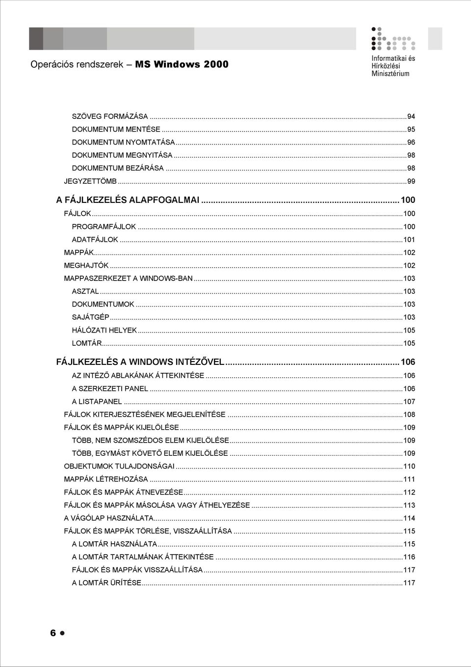 ..103 HÁLÓZATI HELYEK...105 LOMTÁR...105 FÁJLKEZELÉS A WINDOWS INTÉZŐVEL...106 AZ INTÉZŐ ABLAKÁNAK ÁTTEKINTÉSE...106 A SZERKEZETI PANEL...106 A LISTAPANEL...107 FÁJLOK KITERJESZTÉSÉNEK MEGJELENÍTÉSE.