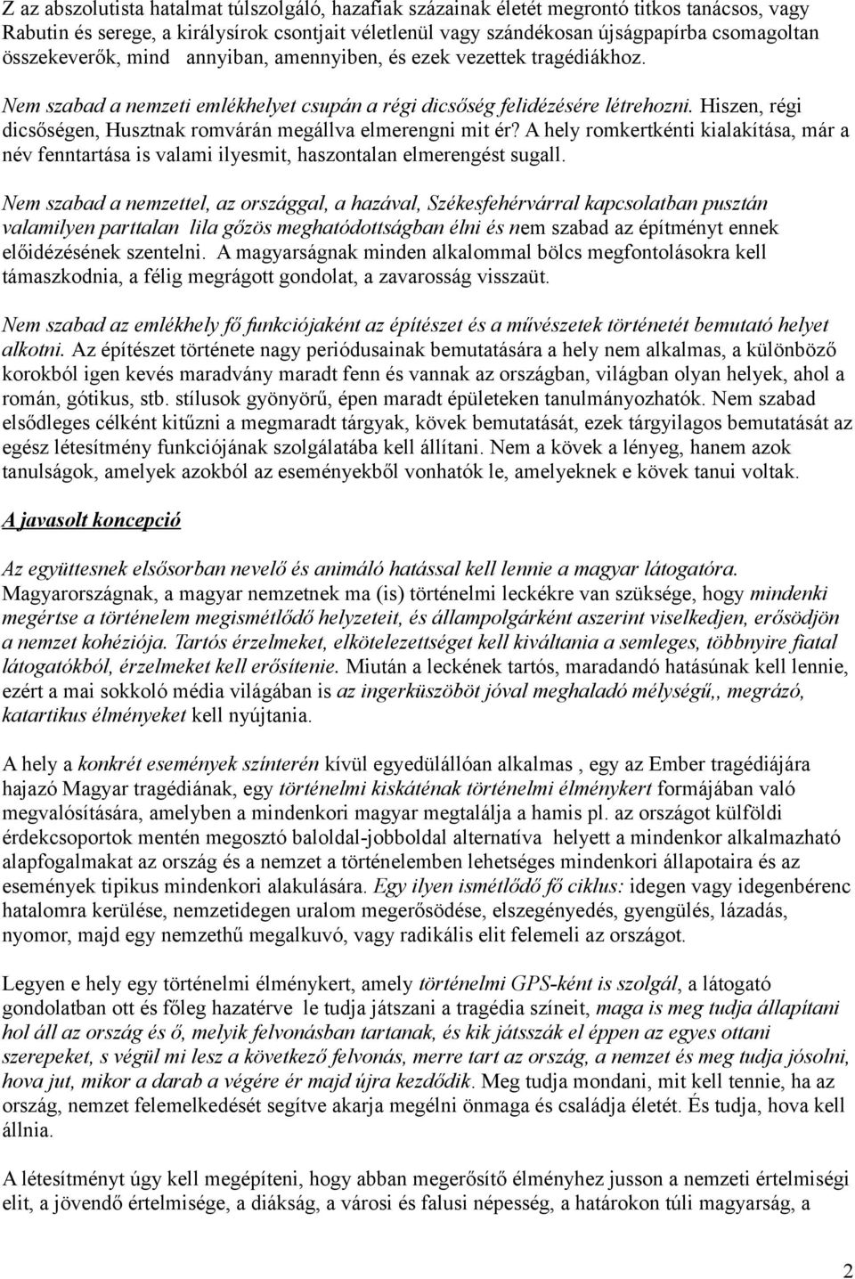 Hiszen, régi dicsőségen, Husztnak romvárán megállva elmerengni mit ér? A hely romkertkénti kialakítása, már a név fenntartása is valami ilyesmit, haszontalan elmerengést sugall.