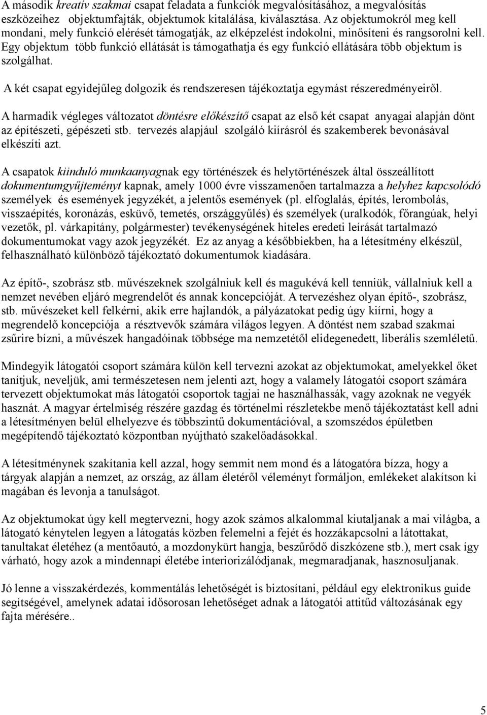 Egy objektum több funkció ellátását is támogathatja és egy funkció ellátására több objektum is szolgálhat. A két csapat egyidejűleg dolgozik és rendszeresen tájékoztatja egymást részeredményeiről.