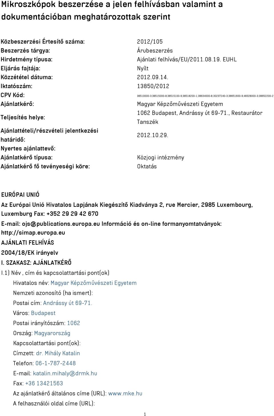 Iktatószám: 13850/2012 CPV Kód: 38510000-3;38515000-8;38515100-9;38518200-1;38634000-8;30237240-3;38651600-9;48328000-3;38652200-2 Ajánlatkérő: Magyar Képzőművészeti Egyetem Teljesítés helye: 1062