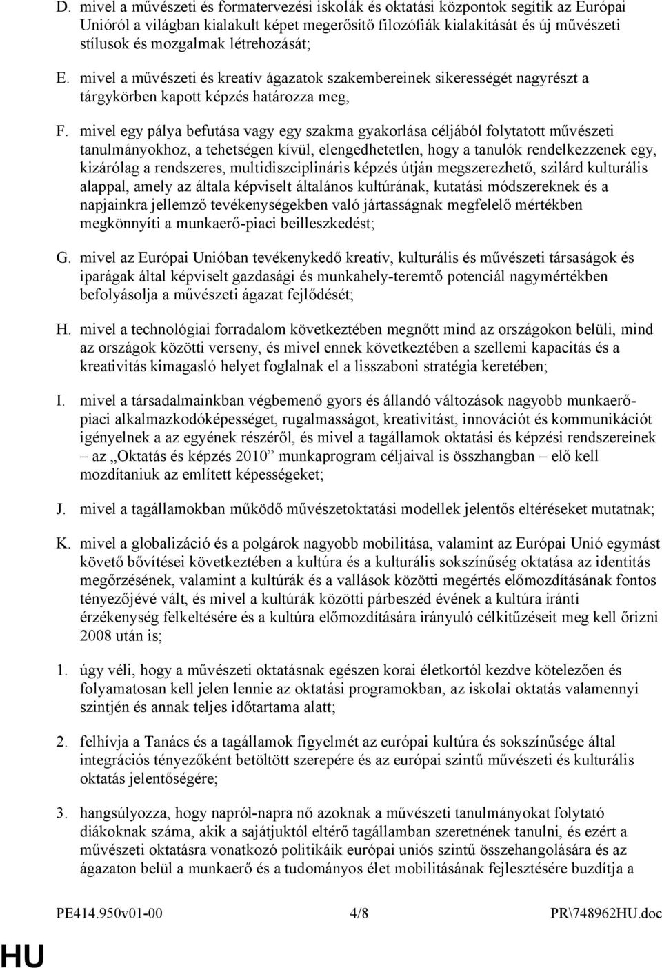 mivel egy pálya befutása vagy egy szakma gyakorlása céljából folytatott művészeti tanulmányokhoz, a tehetségen kívül, elengedhetetlen, hogy a tanulók rendelkezzenek egy, kizárólag a rendszeres,