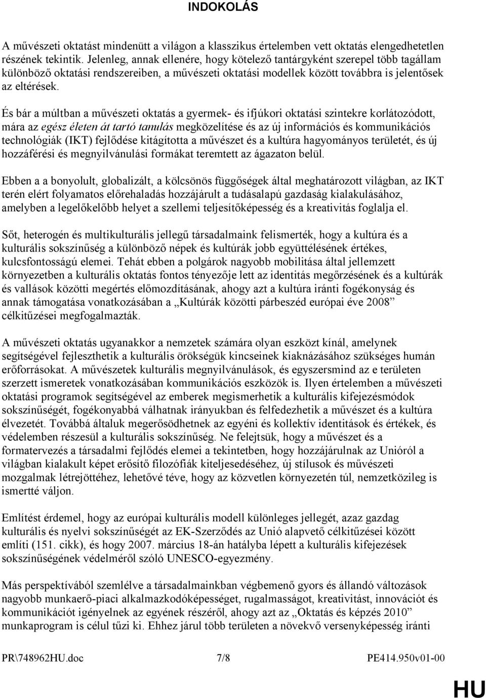 És bár a múltban a művészeti oktatás a gyermek- és ifjúkori oktatási szintekre korlátozódott, mára az egész életen át tartó tanulás megközelítése és az új információs és kommunikációs technológiák