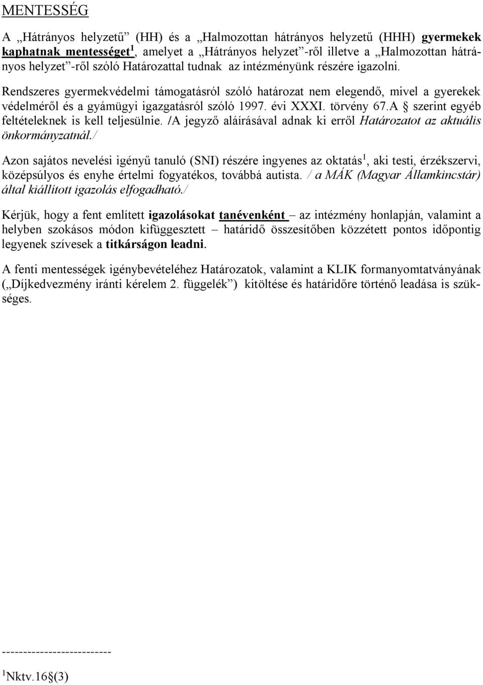 törvény 67.A szerint egyéb feltételeknek is kell teljesülnie. /A jegyző aláírásával adnak ki erről Határozatot az aktuális önkormányzatnál.