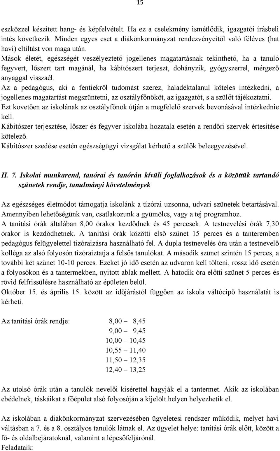 Mások életét, egészségét veszélyeztető jogellenes magatartásnak tekinthető, ha a tanuló fegyvert, lőszert tart magánál, ha kábítószert terjeszt, dohányzik, gyógyszerrel, mérgező anyaggal visszaél.