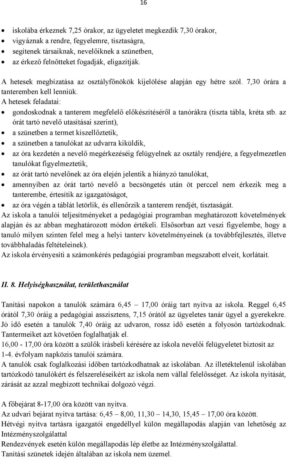 A hetesek feladatai: gondoskodnak a tanterem megfelelő előkészítéséről a tanórákra (tiszta tábla, kréta stb.