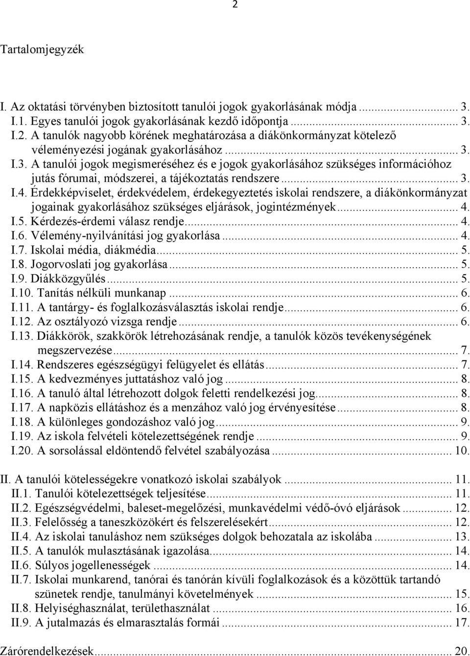 Érdekképviselet, érdekvédelem, érdekegyeztetés iskolai rendszere, a diákönkormányzat jogainak gyakorlásához szükséges eljárások, jogintézmények... 4. I.5. Kérdezés-érdemi válasz rendje... 4. I.6.