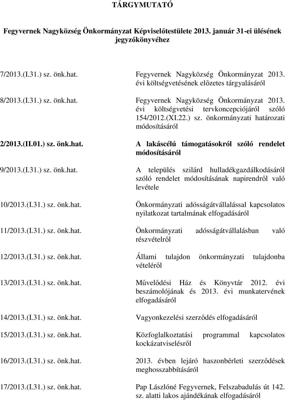 (II.01.) sz. önk.hat. A lakáscélú támogatásokról szóló rendelet módosításáról 9/2013.(I.31.) sz. önk.hat. A település szilárd hulladékgazdálkodásáról szóló rendelet módosításának napirendről való levétele 10/2013.