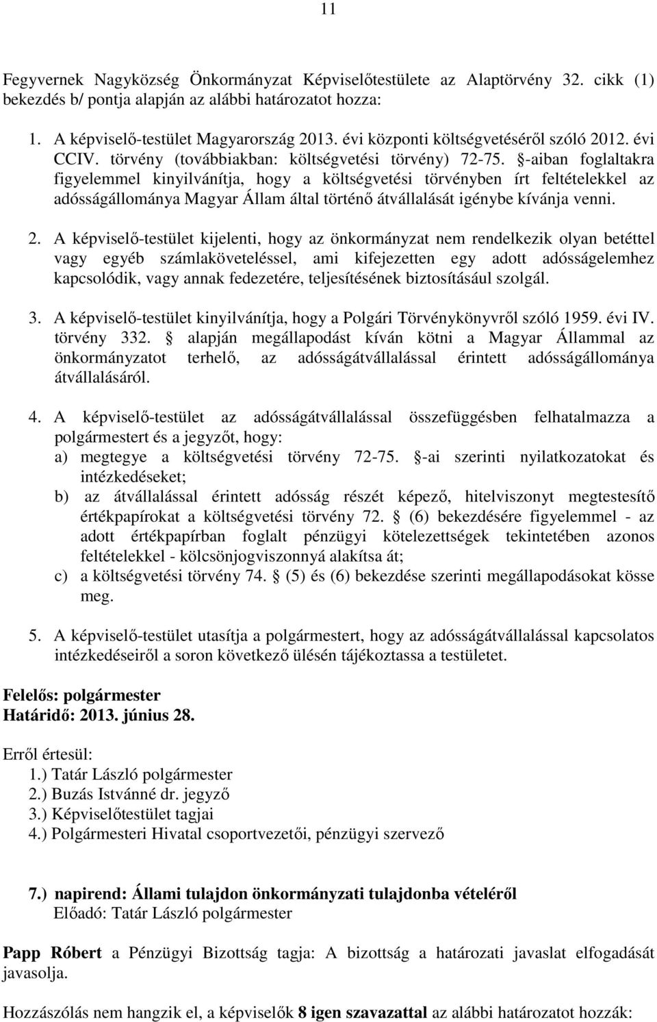 -aiban foglaltakra figyelemmel kinyilvánítja, hogy a költségvetési törvényben írt feltételekkel az adósságállománya Magyar Állam által történő átvállalását igénybe kívánja venni. 2.