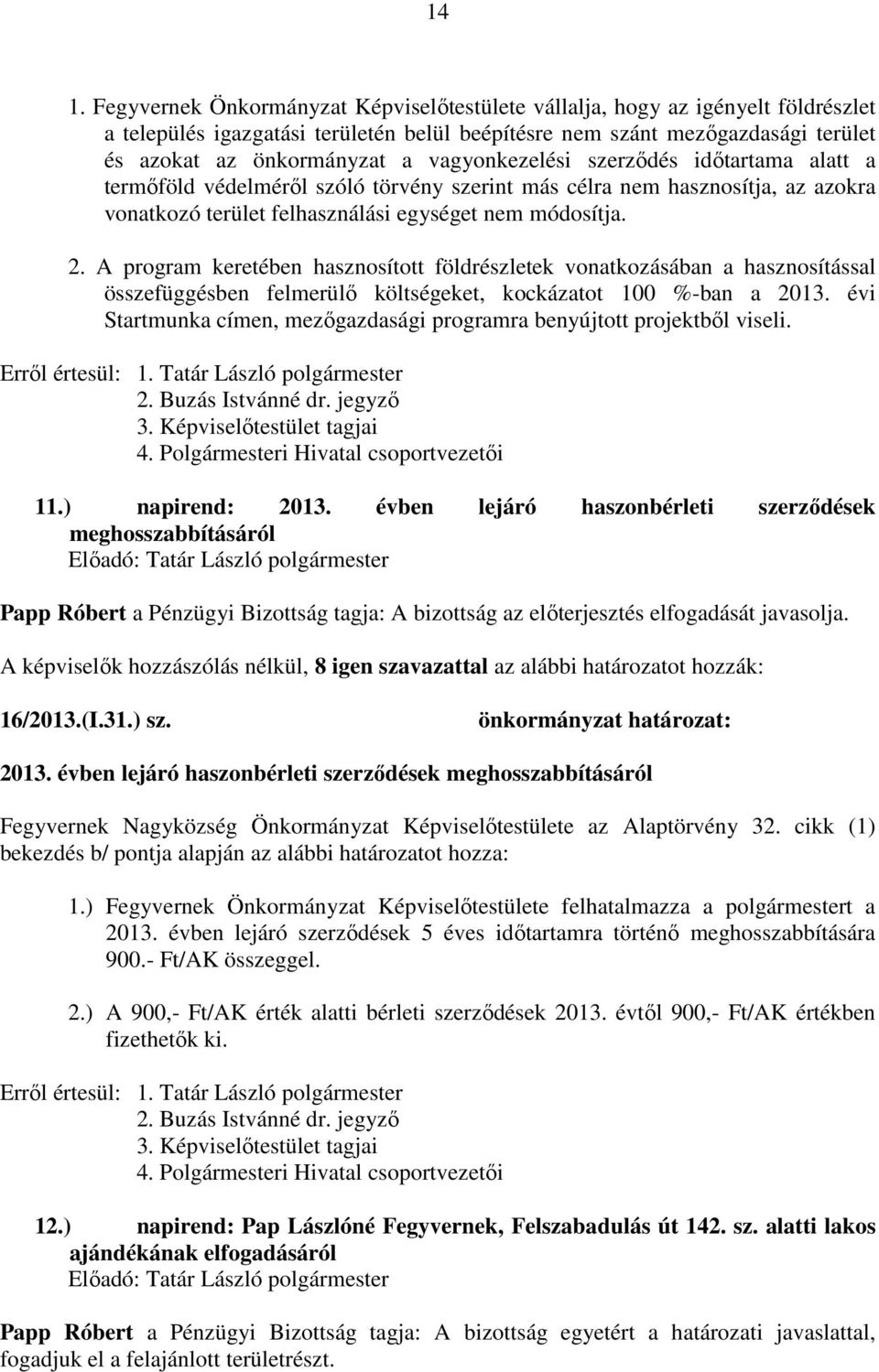 A program keretében hasznosított földrészletek vonatkozásában a hasznosítással összefüggésben felmerülő költségeket, kockázatot 100 %-ban a 2013.