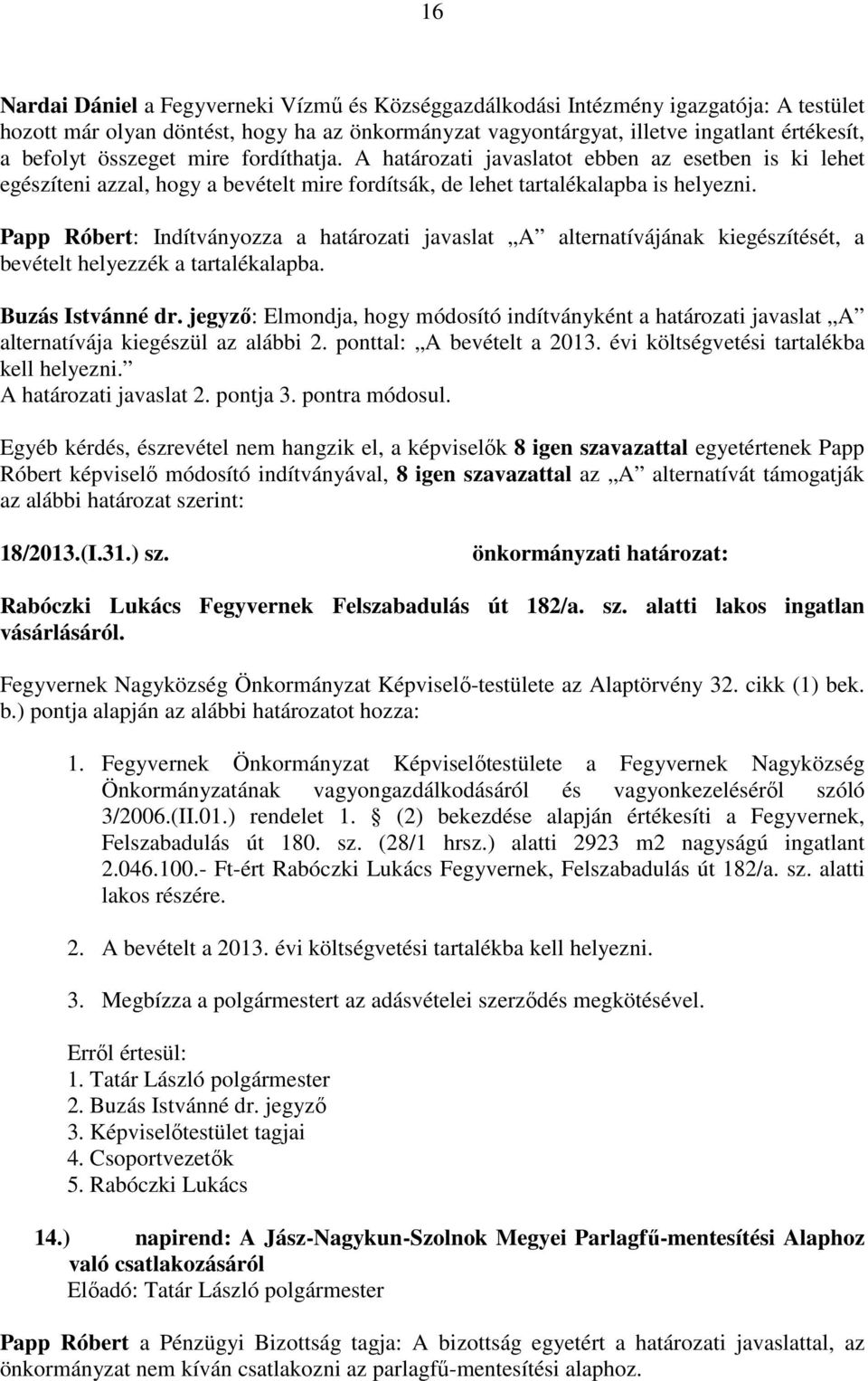 Papp Róbert: Indítványozza a határozati javaslat A alternatívájának kiegészítését, a bevételt helyezzék a tartalékalapba. Buzás Istvánné dr.