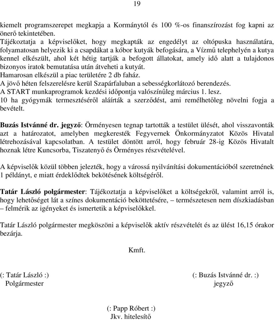 két hétig tartják a befogott állatokat, amely idő alatt a tulajdonos bizonyos iratok bemutatása után átveheti a kutyát. Hamarosan elkészül a piac területére 2 db faház.