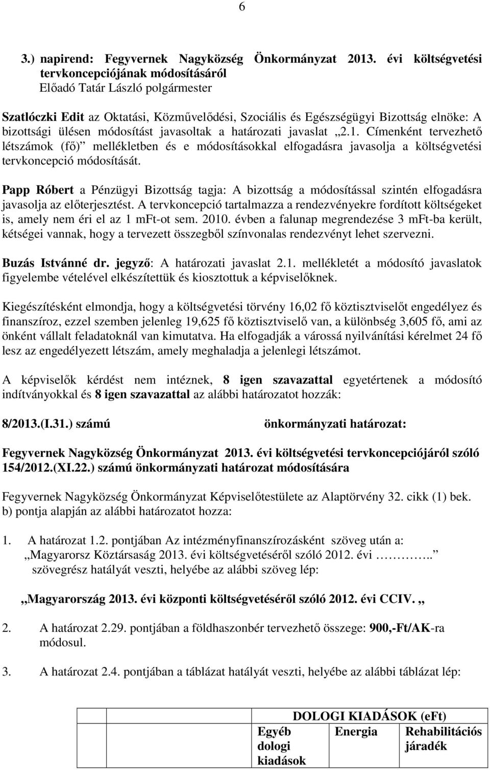 módosítást javasoltak a határozati javaslat 2.1. Címenként tervezhető létszámok (fő) mellékletben és e módosításokkal elfogadásra javasolja a költségvetési tervkoncepció módosítását.