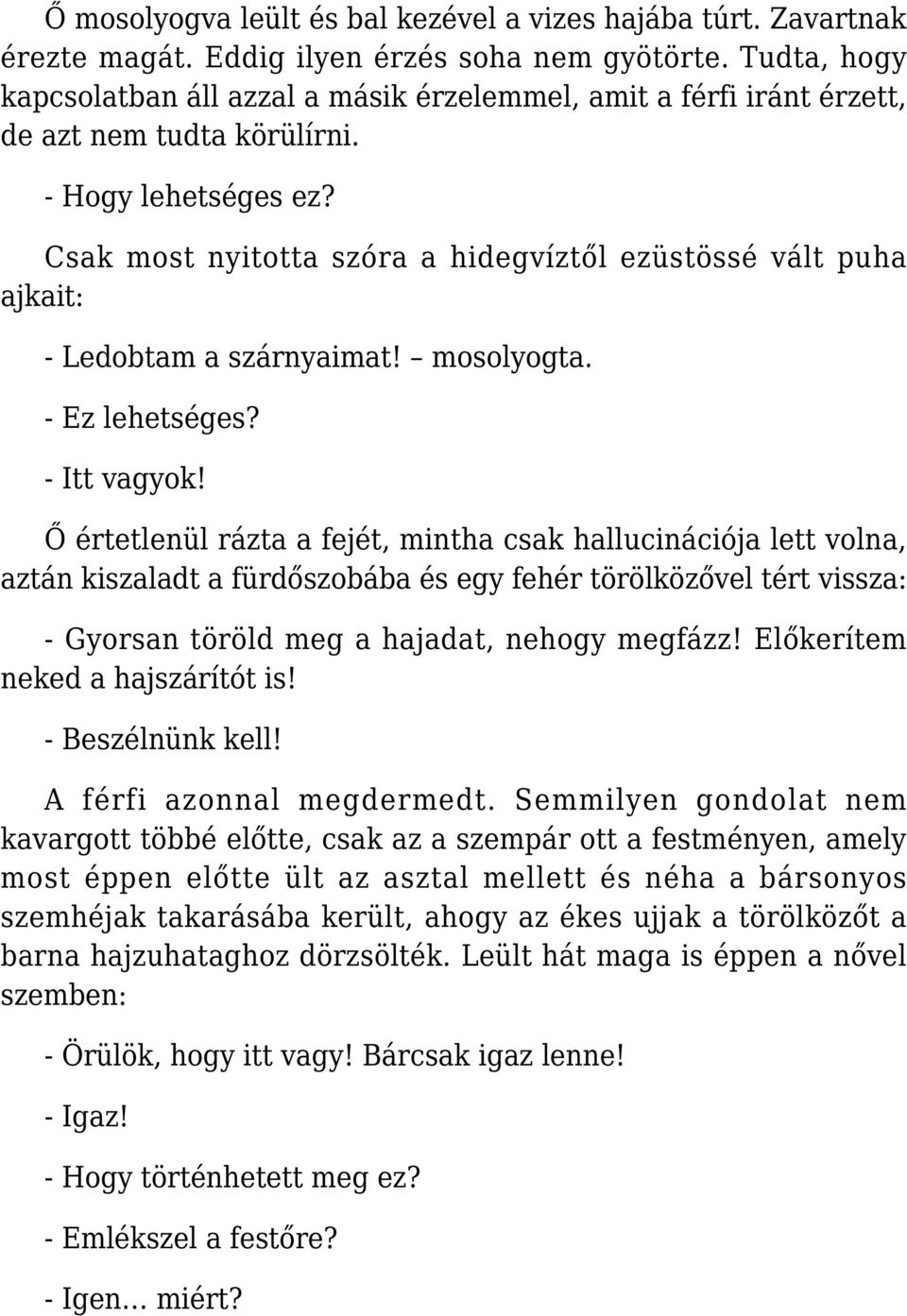 Csak most nyitotta szóra a hidegvíztől ezüstössé vált puha ajkait: - Ledobtam a szárnyaimat! mosolyogta. - Ez lehetséges? - Itt vagyok!