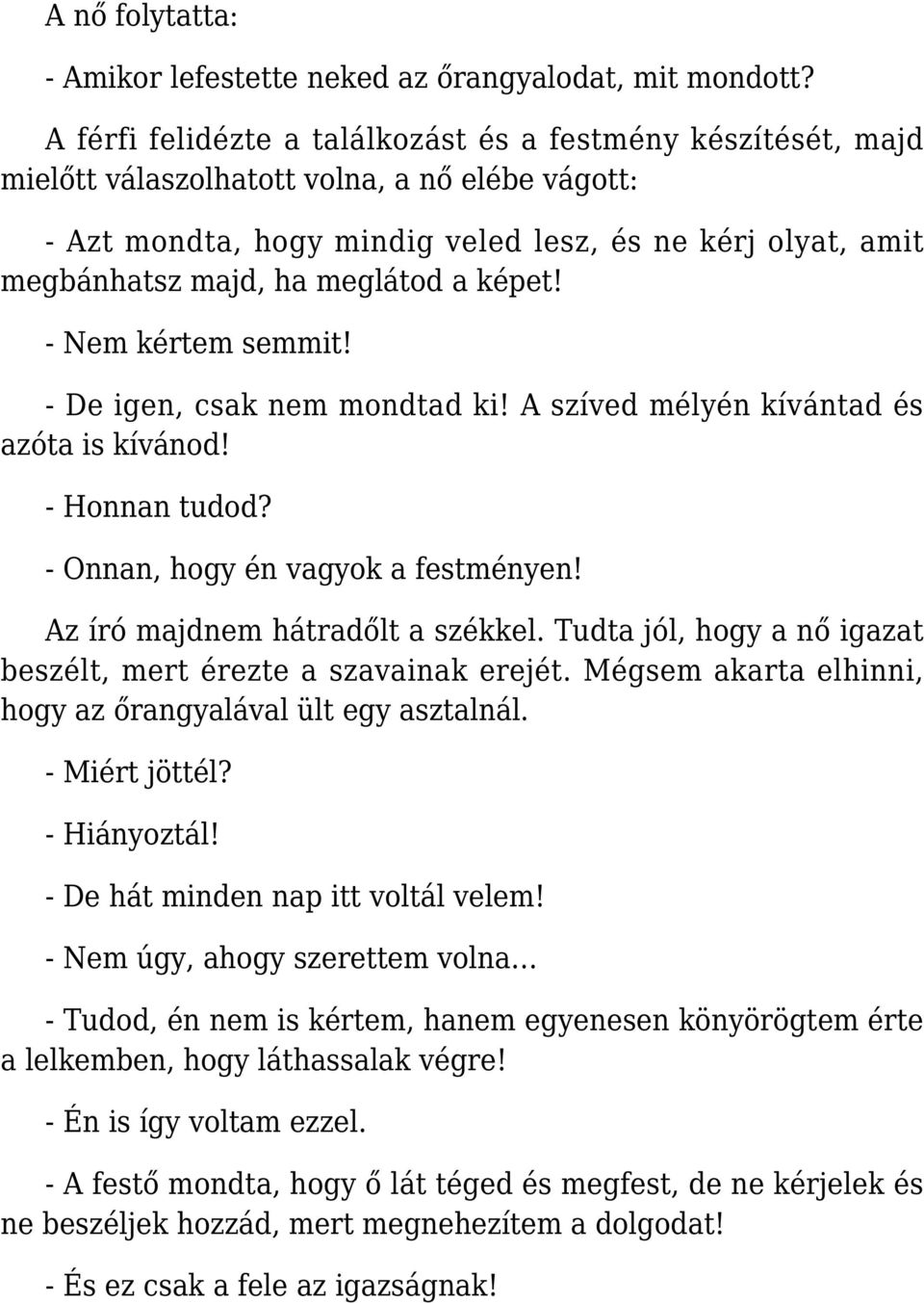 meglátod a képet! - Nem kértem semmit! - De igen, csak nem mondtad ki! A szíved mélyén kívántad és azóta is kívánod! - Honnan tudod? - Onnan, hogy én vagyok a festményen!