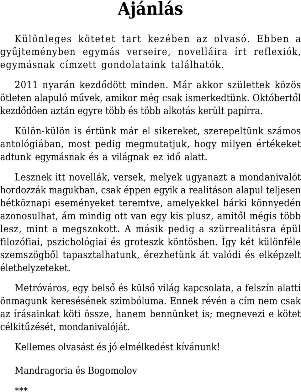 Külön-külön is értünk már el sikereket, szerepeltünk számos antológiában, most pedig megmutatjuk, hogy milyen értékeket adtunk egymásnak és a világnak ez idő alatt.