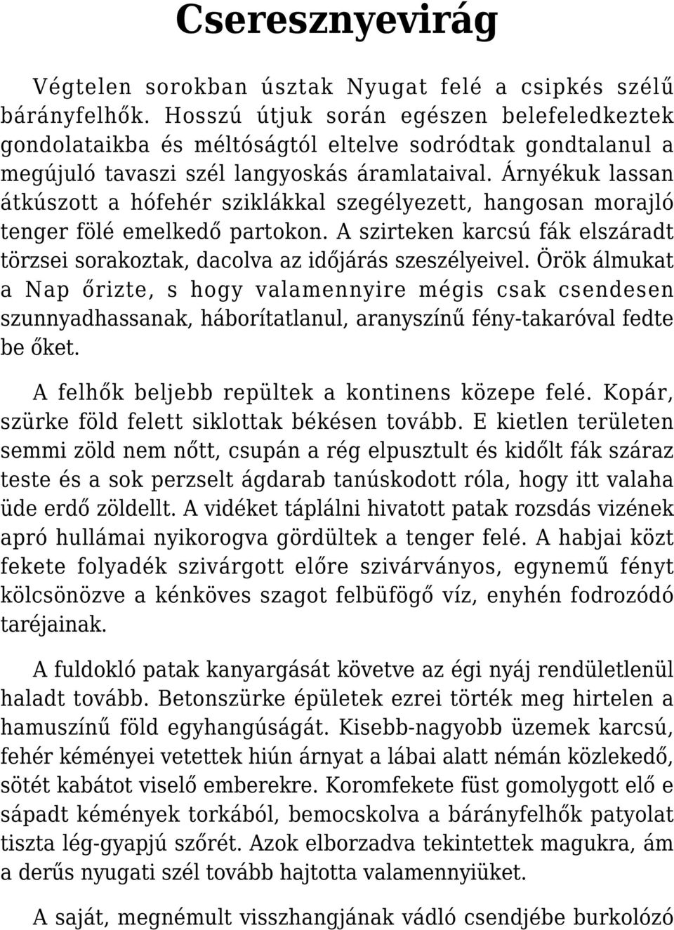 Árnyékuk lassan átkúszott a hófehér sziklákkal szegélyezett, hangosan morajló tenger fölé emelkedő partokon. A szirteken karcsú fák elszáradt törzsei sorakoztak, dacolva az időjárás szeszélyeivel.