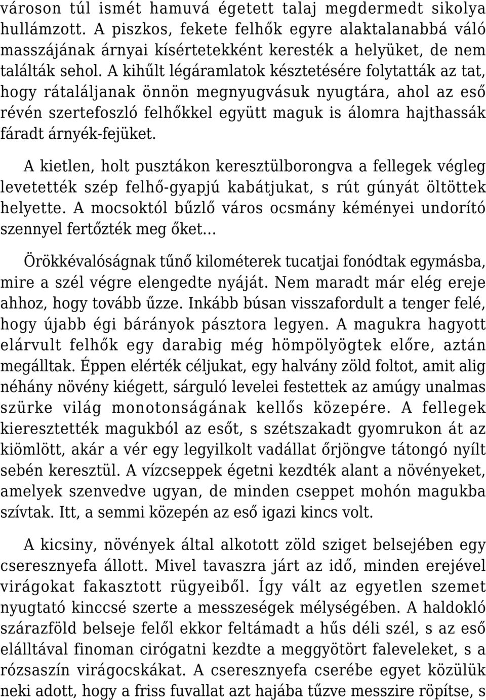 A kietlen, holt pusztákon keresztülborongva a fellegek végleg levetették szép felhő-gyapjú kabátjukat, s rút gúnyát öltöttek helyette.