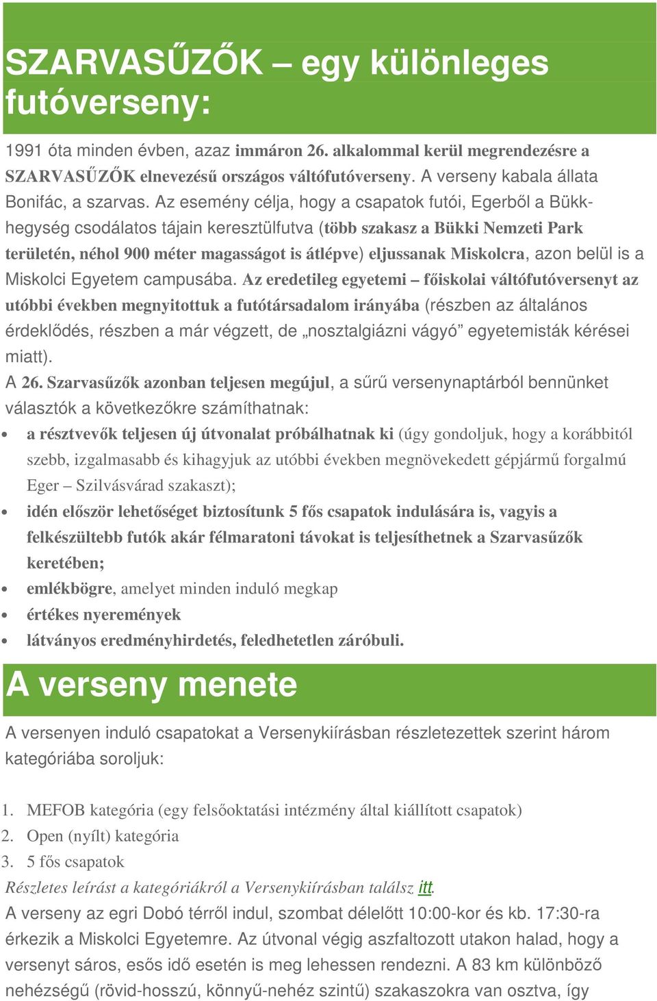 Az esemény célja, hogy a csapatok futói, Egerből a Bükkhegység csodálatos tájain keresztülfutva (több szakasz a Bükki Nemzeti Park területén, néhol 900 méter magasságot is átlépve) eljussanak