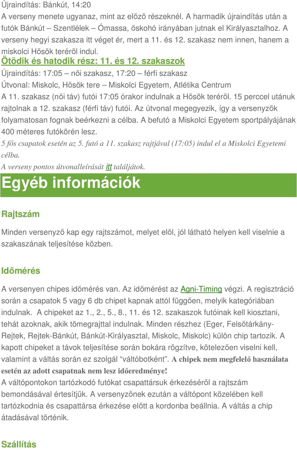 szakasz (női táv) futói 17:05 órakor indulnak a Hősök teréről. 15 perccel utánuk rajtolnak a 12. szakasz (férfi táv) futói.