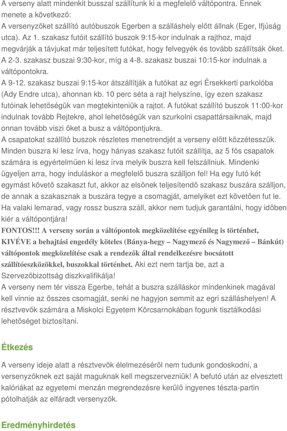 szakasz buszai 10:15-kor indulnak a váltópontokra. A 9-12. szakasz buszai 9:15-kor átszállítják a futókat az egri Érsekkerti parkolóba (Ady Endre utca), ahonnan kb.