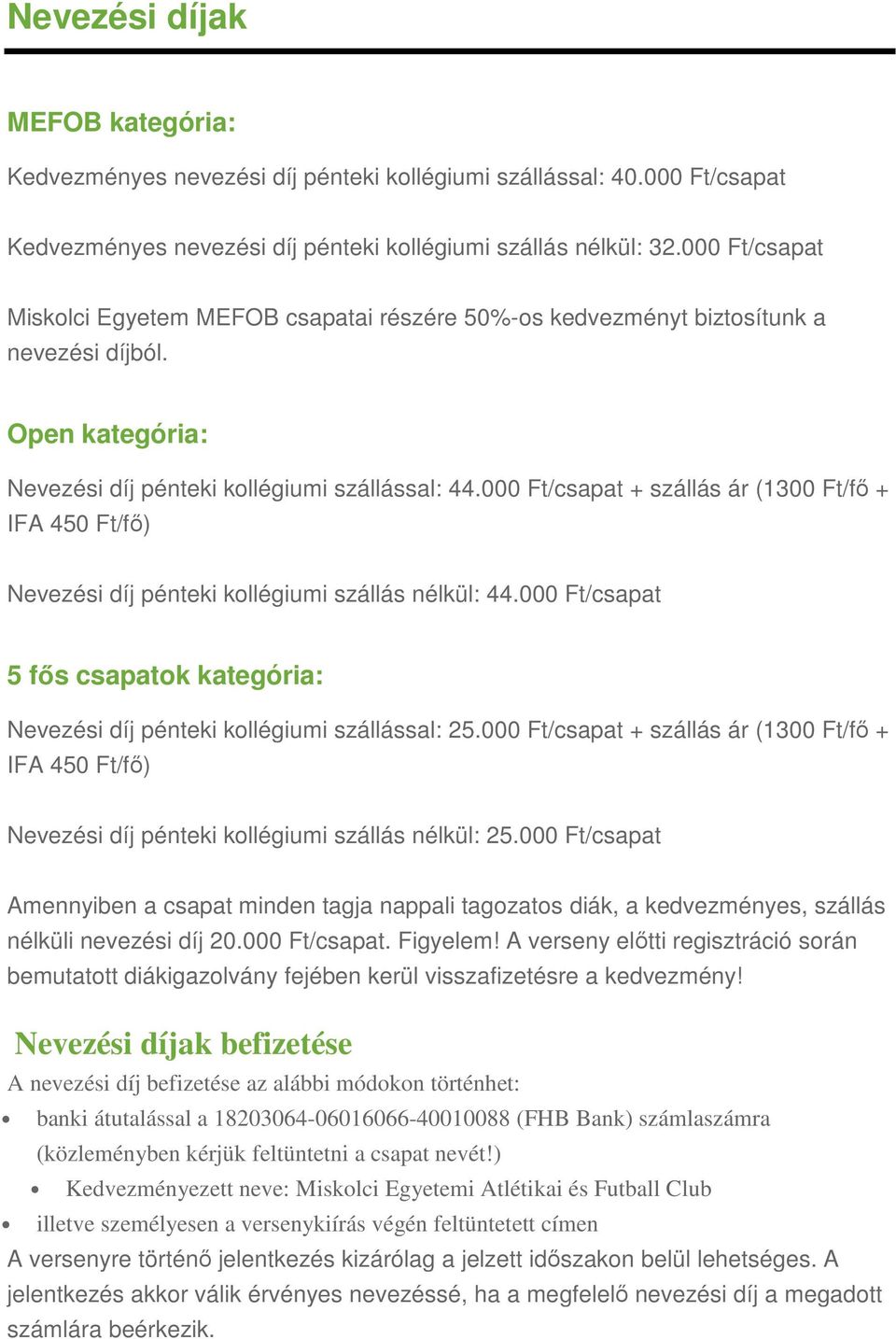 000 Ft/csapat + szállás ár (1300 Ft/fő + IFA 450 Ft/fő) Nevezési díj pénteki kollégiumi szállás nélkül: 44.000 Ft/csapat 5 fős csapatok kategória: Nevezési díj pénteki kollégiumi szállással: 25.