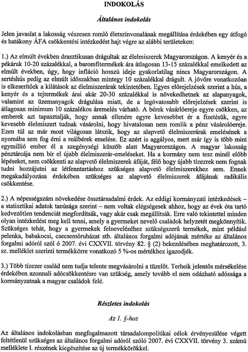 A kenyér és a pékáruk 10-20 százalékkal, a baromfitermékek ára átlagosan 13-15 százalékkal emelkedett a z elmúlt években, úgy, hogy infláció hosszú ideje gyakorlatilag nincs Magyarországon.