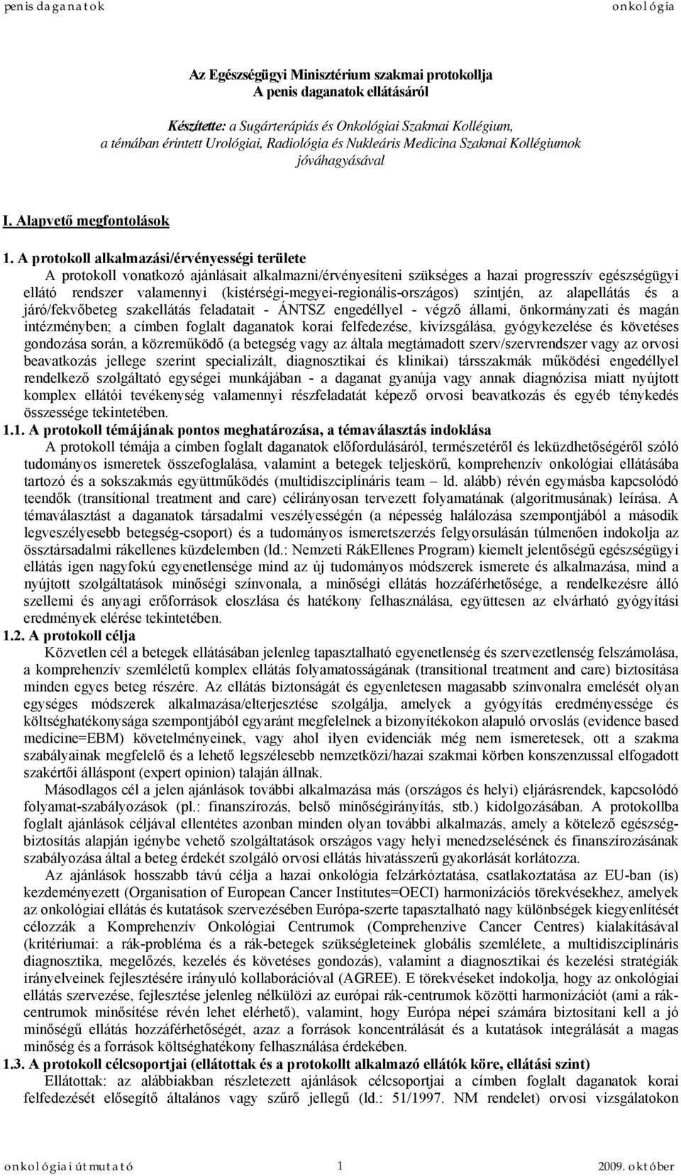 A protokoll alkalmazási/érvényességi területe A protokoll vonatkozó ajánlásait alkalmazni/érvényesíteni szükséges a hazai progresszív egészségügyi ellátó rendszer valamennyi