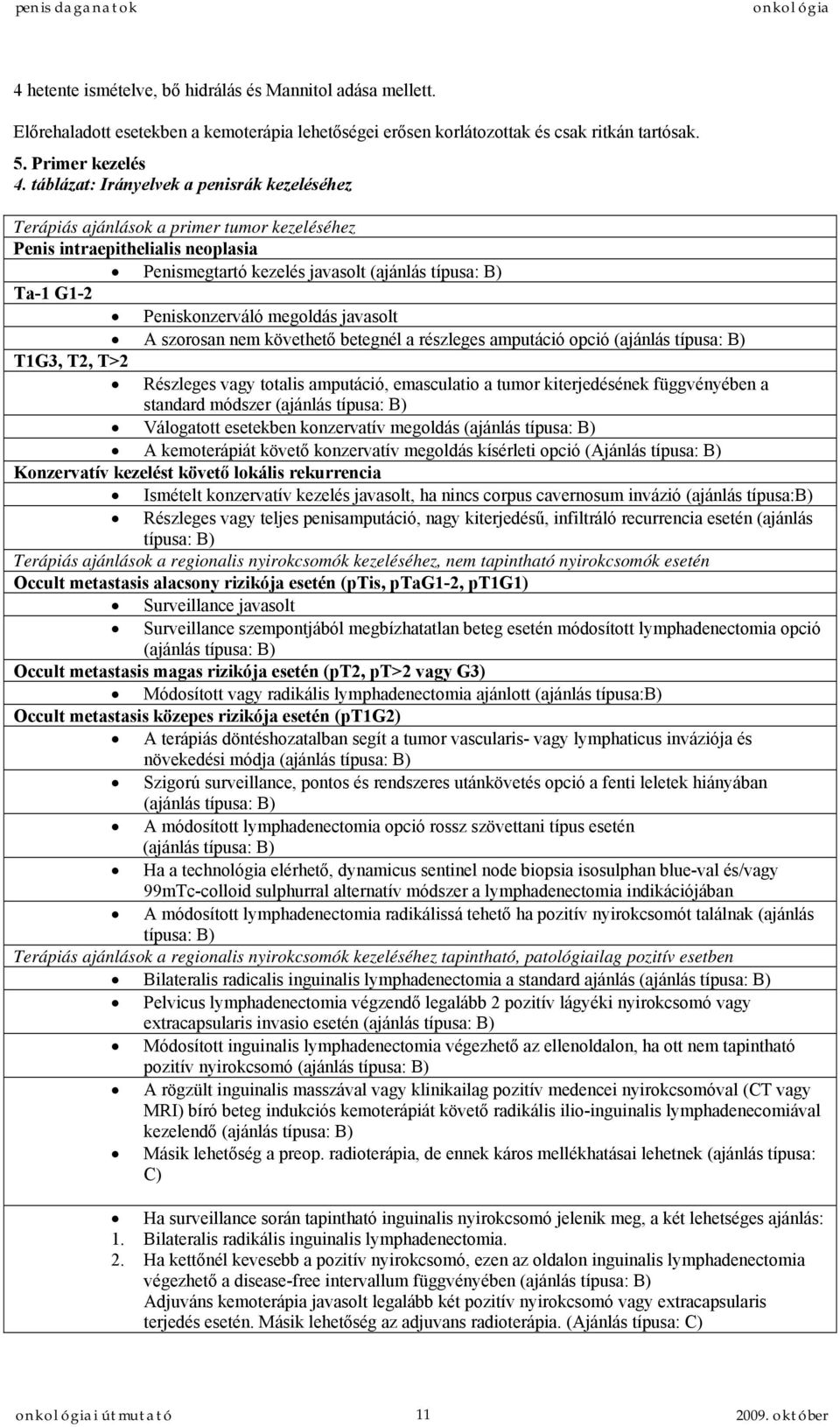 Peniskonzerváló megoldás javasolt A szorosan nem követhető betegnél a részleges amputáció opció (ajánlás típusa: B) T1G3, T2, T>2 Részleges vagy totalis amputáció, emasculatio a tumor kiterjedésének