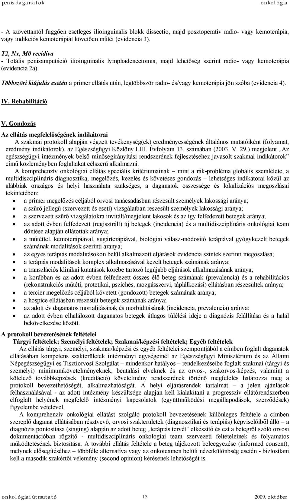 Többszöri kiújulás esetén a primer ellátás után, legtöbbször radio- és/vagy kemoterápia jön szóba (evidencia 4). IV. Rehabilitáció V.