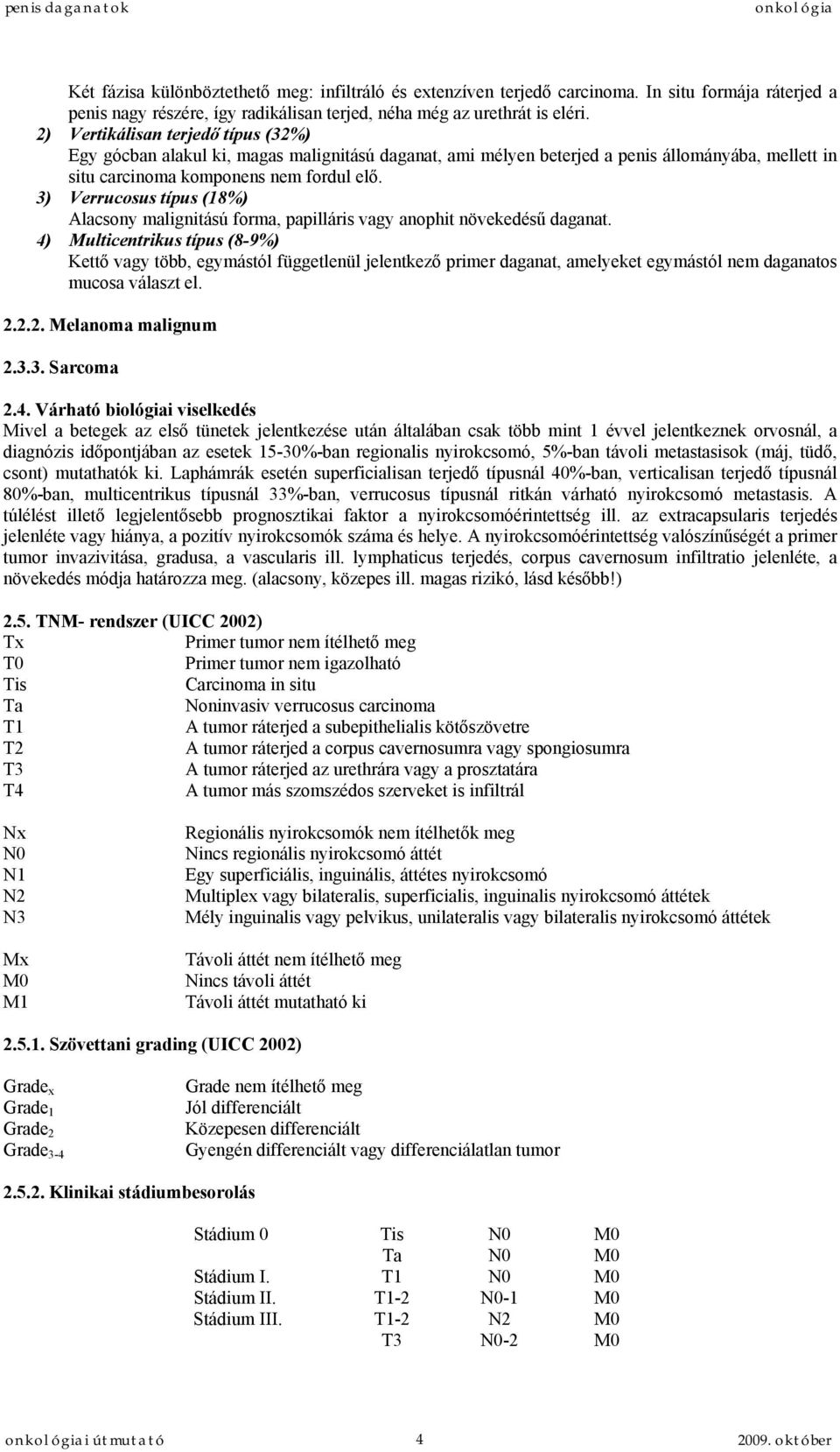 3) Verrucosus típus (18%) Alacsony malignitású forma, papilláris vagy anophit növekedésű daganat.