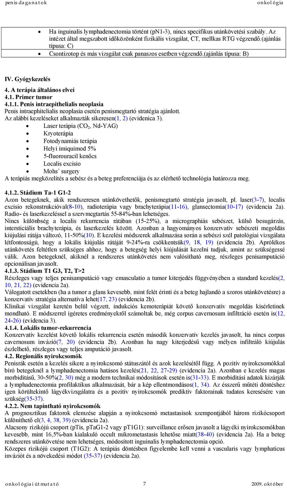 Primer tumor 4.1.1. Penis intraepithelialis neoplasia Penis intraephitelialis neoplasia esetén penismegtartó stratégia ajánlott. Az alábbi kezeléseket alkalmazták sikeresen(1, 2) (evidenica 3).