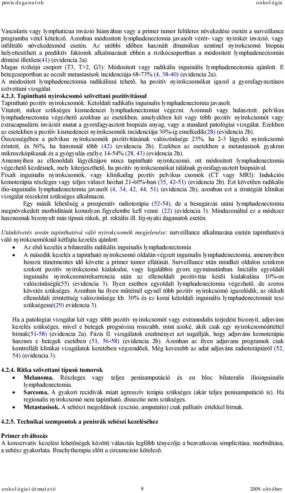 Az utóbbi időben használt dinamikus sentinel nyirokcsomó biopsia helyettesítheti a prediktív faktorok alkalmazását ebben a rizikócsoportban a módosított lymphadenectomiás döntést illetően(41)