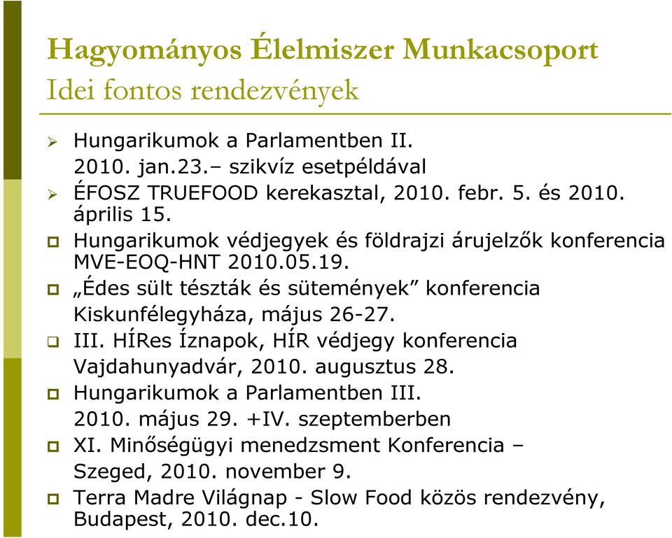 05.19. Édes sült tészták és sütemények konferencia Kiskunfélegyháza, május 26-27. III. HÍRes Íznapok, HÍR védjegy konferencia Vajdahunyadvár, 2010.