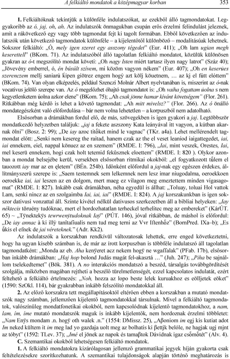 Ebbıl következıen az indulatszók után következı tagmondatok különféle a kijelentıtıl különbözı modalitásúak lehetnek. Sokszor felkiáltó: Ó, mely igen szeret egy asszony tégedet (Eur.