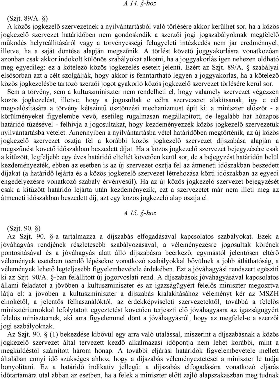 helyreállításáról vagy a törvényességi felügyeleti intézkedés nem jár eredménnyel, illetve, ha a saját döntése alapján megszűnik.