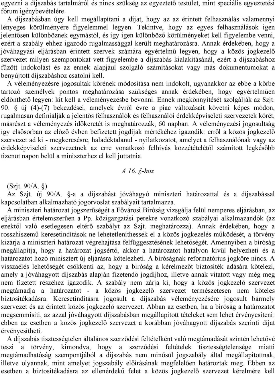 Tekintve, hogy az egyes felhasználások igen jelentősen különböznek egymástól, és így igen különböző körülményeket kell figyelembe venni, ezért a szabály ehhez igazodó rugalmassággal került