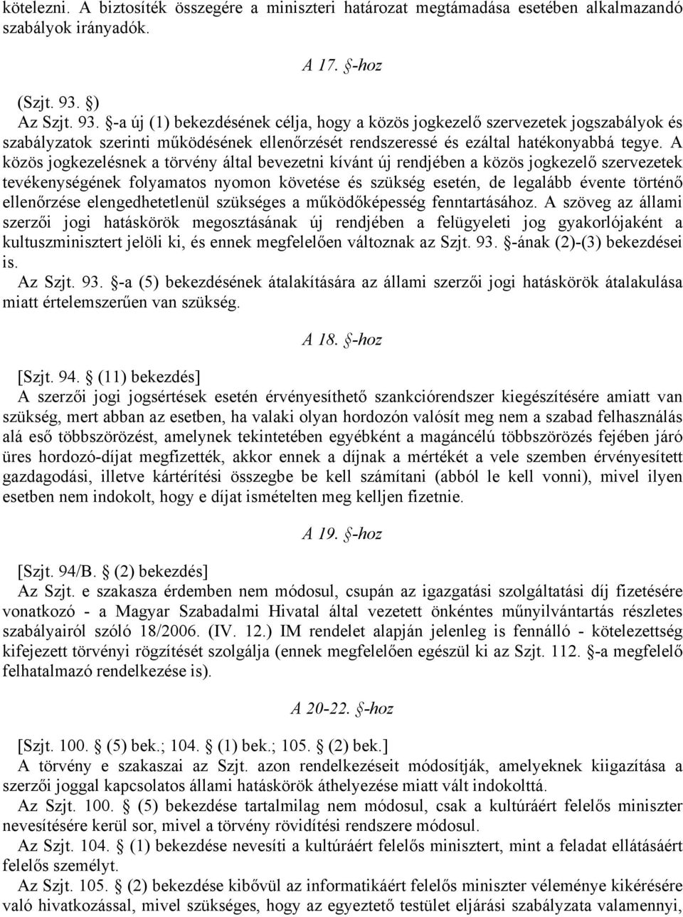 A közös jogkezelésnek a törvény által bevezetni kívánt új rendjében a közös jogkezelő szervezetek tevékenységének folyamatos nyomon követése és szükség esetén, de legalább évente történő ellenőrzése