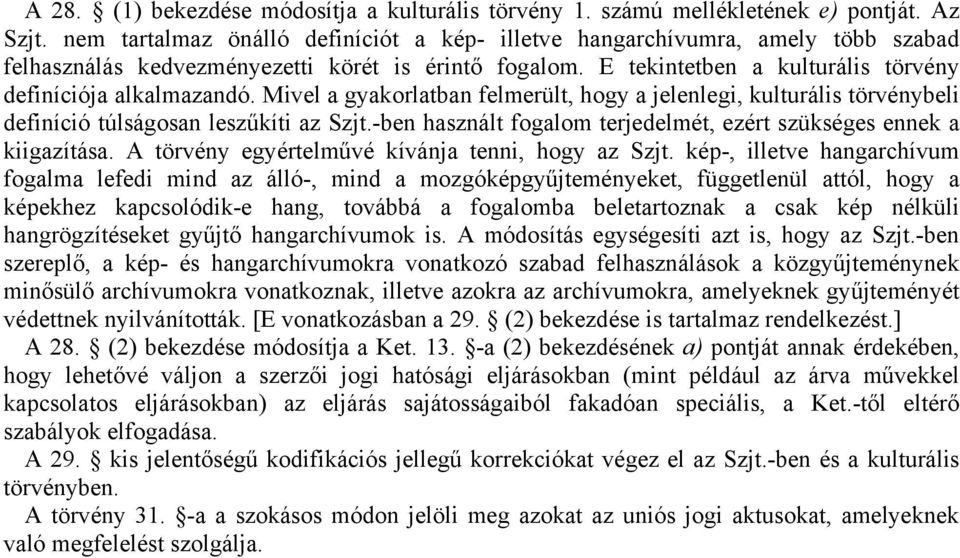 Mivel a gyakorlatban felmerült, hogy a jelenlegi, kulturális törvénybeli definíció túlságosan leszűkíti az Szjt.-ben használt fogalom terjedelmét, ezért szükséges ennek a kiigazítása.