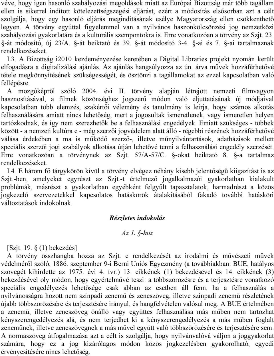 A törvény egyúttal figyelemmel van a nyilvános haszonkölcsönzési jog nemzetközi szabályozási gyakorlatára és a kulturális szempontokra is. Erre vonatkozóan a törvény az Szjt. 23.