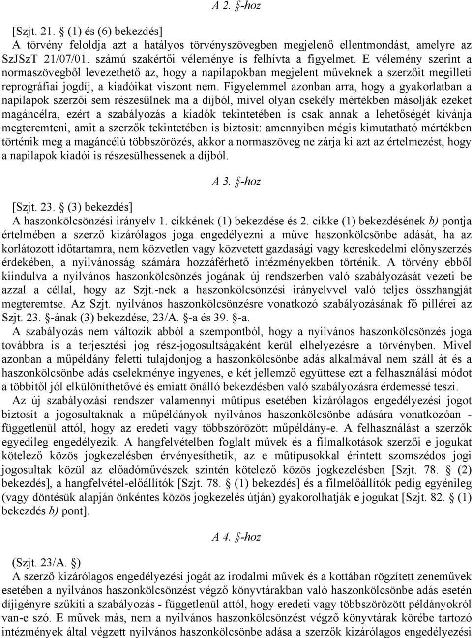 Figyelemmel azonban arra, hogy a gyakorlatban a napilapok szerzői sem részesülnek ma a díjból, mivel olyan csekély mértékben másolják ezeket magáncélra, ezért a szabályozás a kiadók tekintetében is