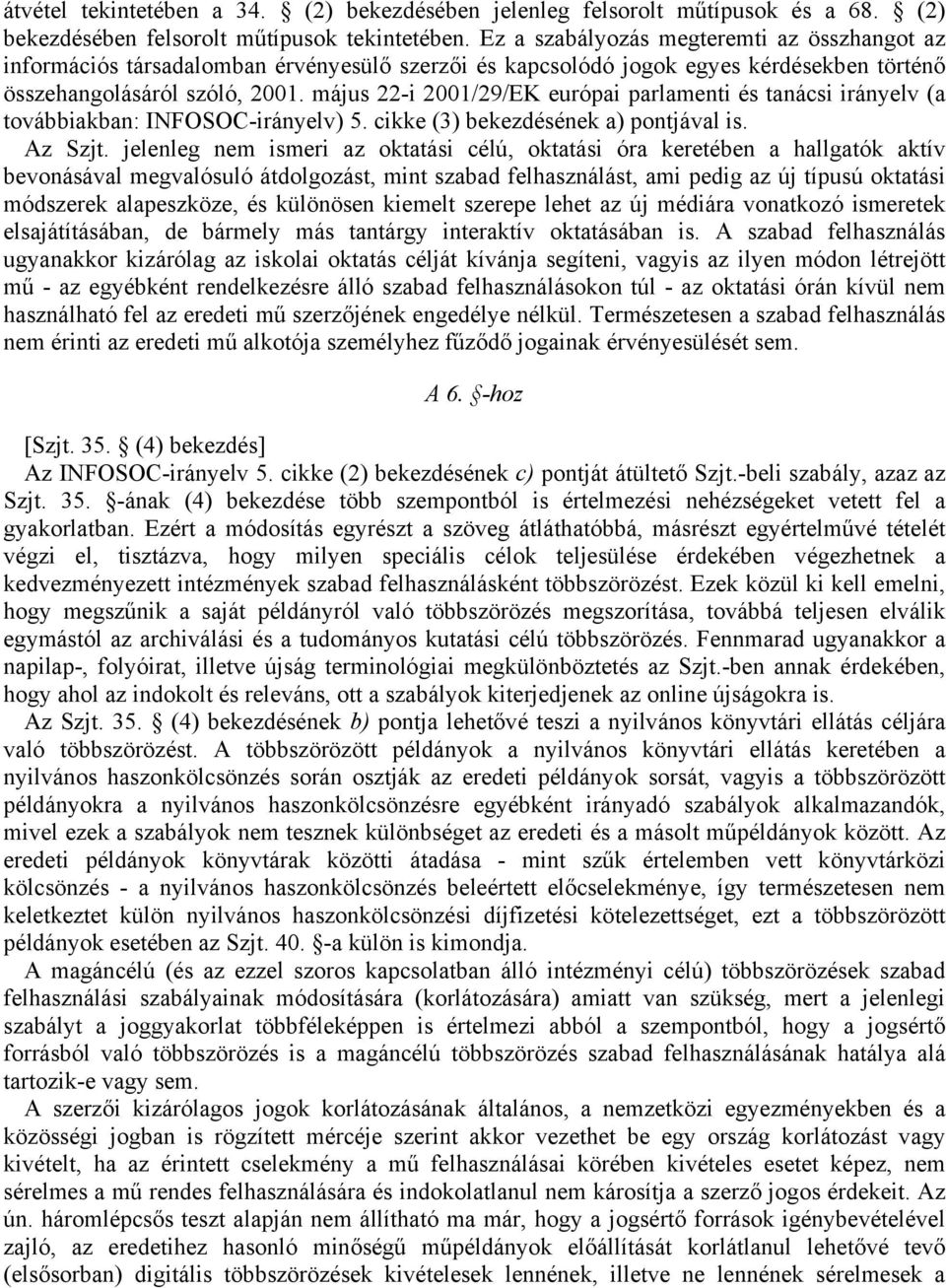 május 22-i 2001/29/EK európai parlamenti és tanácsi irányelv (a továbbiakban: INFOSOC-irányelv) 5. cikke (3) bekezdésének a) pontjával is. Az Szjt.