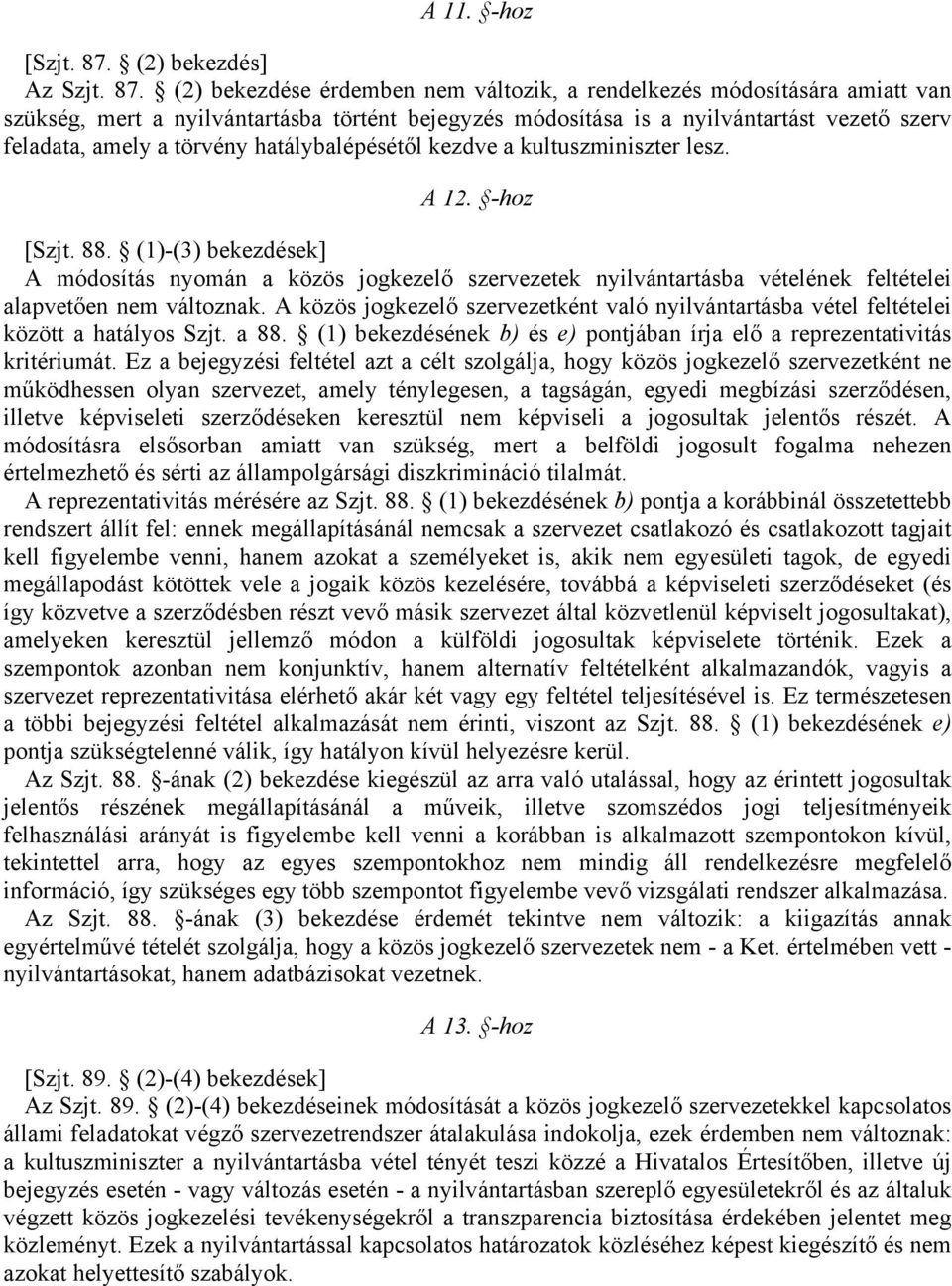 (2) bekezdése érdemben nem változik, a rendelkezés módosítására amiatt van szükség, mert a nyilvántartásba történt bejegyzés módosítása is a nyilvántartást vezető szerv feladata, amely a törvény