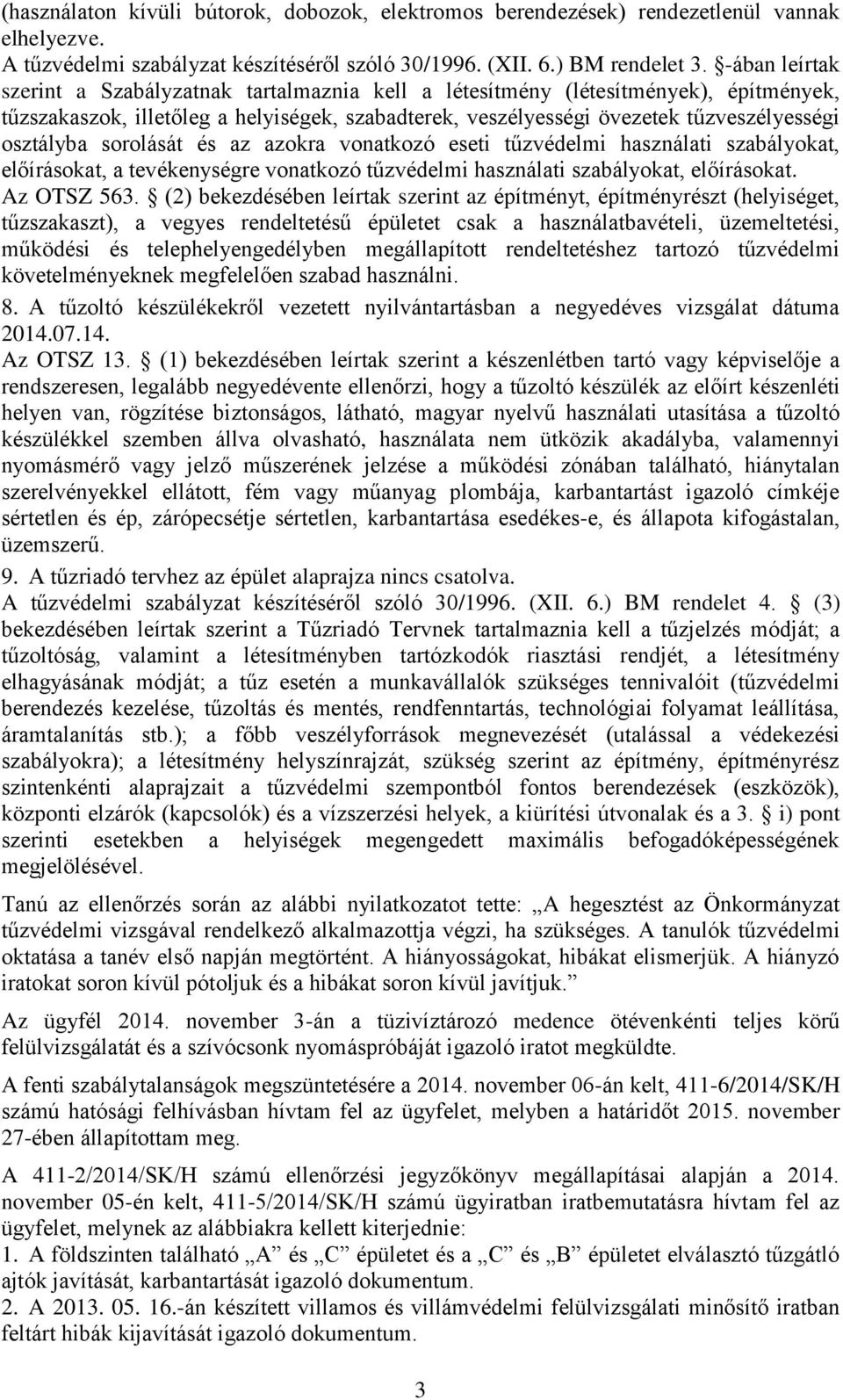 sorolását és az azokra vonatkozó eseti tűzvédelmi használati szabályokat, előírásokat, a tevékenységre vonatkozó tűzvédelmi használati szabályokat, előírásokat. Az OTSZ 563.