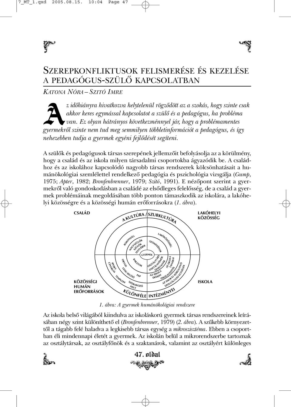 egymással kapcsolatot a szülõ és a pedagógus, ha probléma van.